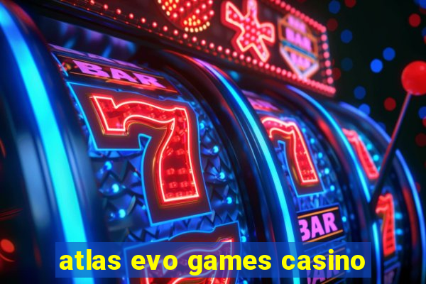 atlas evo games casino